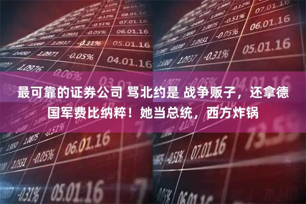 最可靠的证券公司 骂北约是 战争贩子，还拿德国军费比纳粹！她当总统，西方炸锅