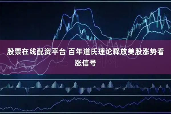 股票在线配资平台 百年道氏理论释放美股涨势看涨信号